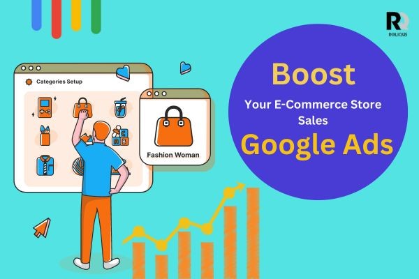 Google Ads for E-commerce: Boosting Sales and Profits