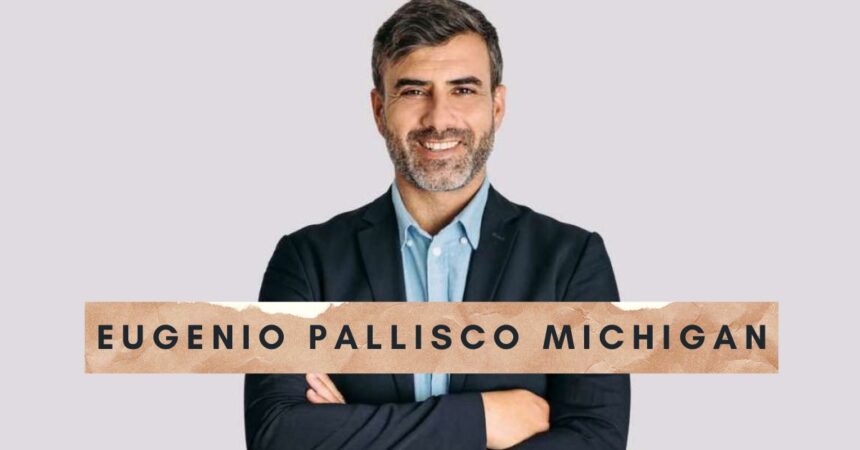 Who is Eugenio pallisco Michigan?