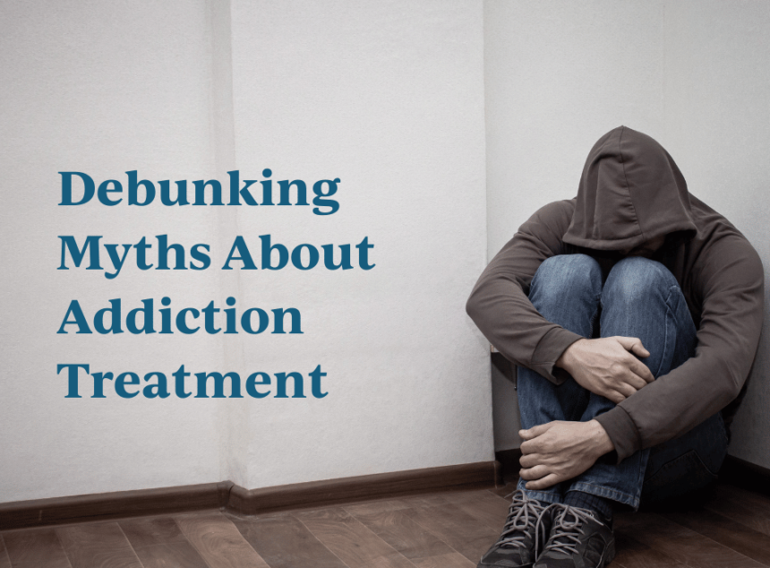 10 Myths About Addiction Treatment Debunked