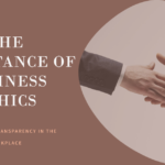 The Importance of Business Ethics and Transparency