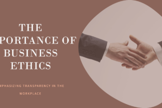 The Importance of Business Ethics and Transparency