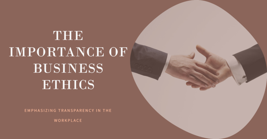 The Importance of Business Ethics and Transparency
