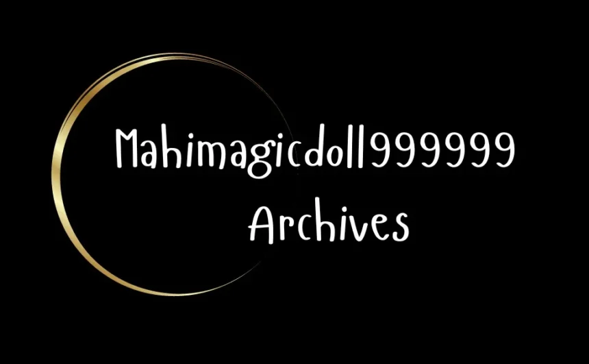 UNVEILING THE MAHIMAGICDOLL999999 ARCHIVES