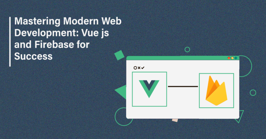 Mastering Modern Web Development: Vue js and Firebase for Success