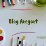 How to Utilize blog arcyart for Maximum Efficiency