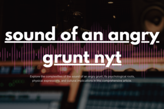 How to Interpret the sound of an angry grunt nyt Times