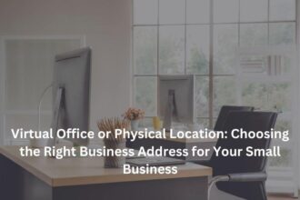 Virtual Office or Physical Location: Choosing the Right Business Address for Your Small Business