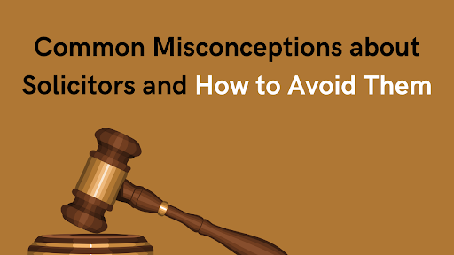 Common misconceptions about solicitors and how to avoid them