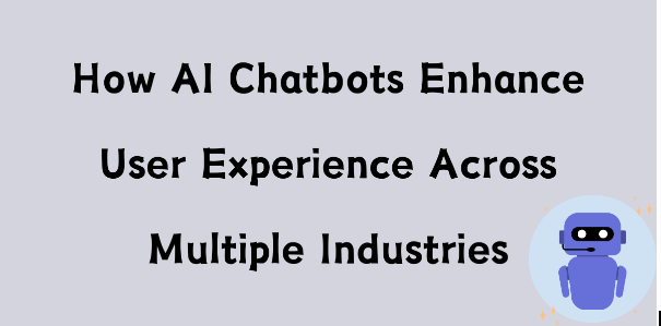 How AI Chatbots Enhance User Experience Across Multiple Industries