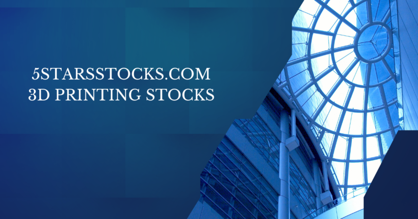 5starsstocks.com 3d printing stocks