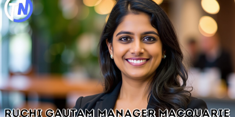 ruchi gautam manager macquarie A Leading Professional in the Financial Sector