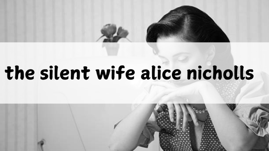 the silent wife alice nicholls: A Thrilling Exploration of Secrets, Lies, and Betrayal