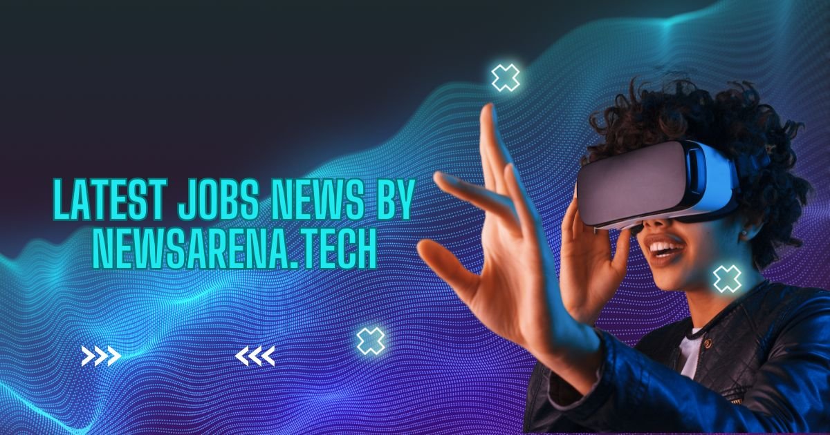 latest jobs news by newsarena.tech - Its Released