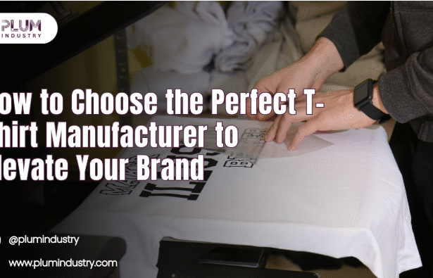How to Choose the Perfect T-Shirt Manufacturer to Elevate Your Brand