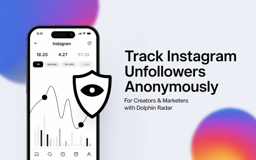 How Creators and Marketers Can Track Instagram Unfollowers Anonymously with Dolphin Radar