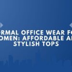 Formal Office Wear for Women: Affordable and Stylish Tops