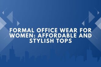 Formal Office Wear for Women: Affordable and Stylish Tops