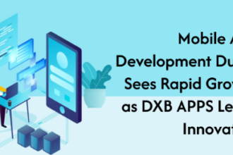 Mobile App Development Dubai Sees Rapid Growth as DXB APPS Leads Innovation